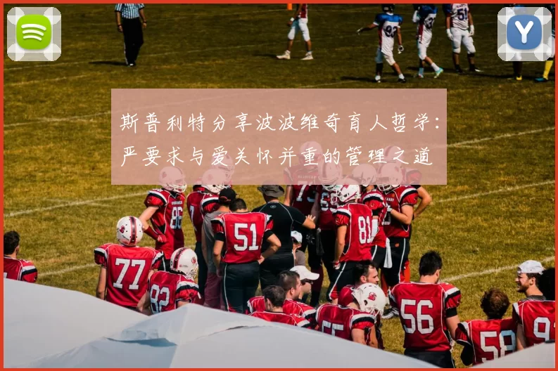 斯普利特分享波波维奇育人哲学：严要求与爱关怀并重的管理之道